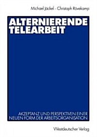 Alternierende Telearbeit: Akzeptanz Und Perspektiven Einer Neuen Form Der Arbeitsorganisation (Paperback, 2001)