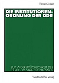 Die Institutionenordnung Der Ddr: Zur Widerspr?hlichkeit Des Berufs Im Staatssozialismus (Paperback, 2001)