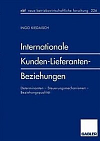 Internationale Kunden-Lieferanten-Beziehungen: Determinanten - Steuerungsmechanismen - Beziehungsqualit? (Paperback, 1997)
