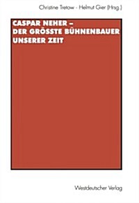 Caspar Neher -- Der Gr秤te B?nenbauer Unserer Zeit: *11.4.1897 Augsburg - + 30.6.1962 Wien (Paperback, 1997)