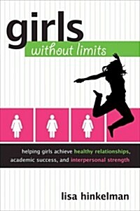 Girls Without Limits: Helping Girls Achieve Healthy Relationships, Academic Success, and Interpersonal Strength (Paperback)