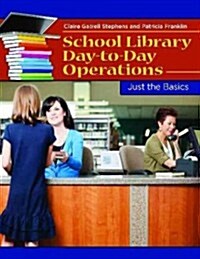 School Library Day-To-Day Operations: Just the Basics (Paperback)