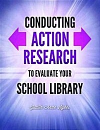 Conducting Action Research to Evaluate Your School Library (Paperback)