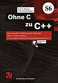 Ohne C Zu C++: Eine Aktuelle Einf?rung F? Einsteiger Ohne C-Vorkenntnisse in Die Objekt-Orientierte Programmierung Mit C++ (Paperback, 2001)