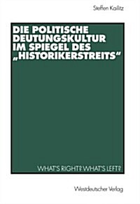 Die Politische Deutungskultur Im Spiegel Des historikerstreits: Whats Right? Whats Left? (Paperback, Aufl)