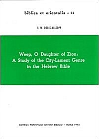Weep O Daughter of Zion: A Study of the City-Lament Genre in Hebrew Bible (Hardcover, Revised)