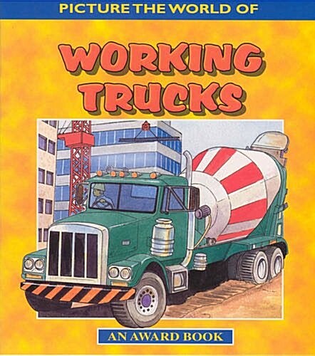 Working Trucks: Picture the World of Popular Machines at Work. for Ages 5 an (Paperback)