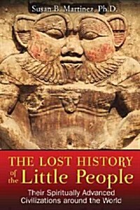 The Lost History of the Little People: Their Spiritually Advanced Civilizations Around the World (Paperback)