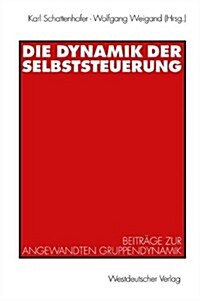 Die Dynamik Der Selbststeuerung: Beitr?e Zur Angewandten Gruppendynamik (Paperback, 1998)