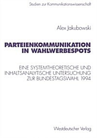 Parteienkommunikation in Wahlwerbespots: Eine Systemtheoretische Und Inhaltsanalytische Untersuchung Von Wahlwerbespots Zur Bundestagswahl 1994 (Paperback, 1998)