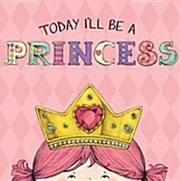 Today Ill Be a Princess (Board Books)