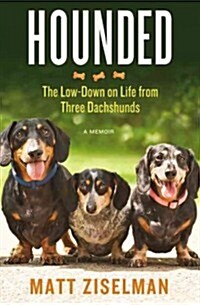 Hounded: The Lowdown on Life from Three Dachshunds (Hardcover)