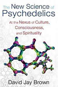 The New Science of Psychedelics: At the Nexus of Culture, Consciousness, and Spirituality (Paperback)