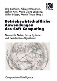 Betriebswirtschaftliche Anwendungen Des Soft Computing: Neuronale Netze, Fuzzy-Systeme Und Evolution?e Algorithmen (Paperback, 1998)