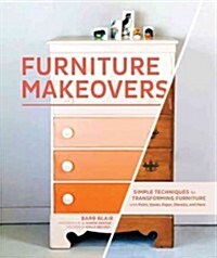 Furniture Makeovers: Simple Techniques for Transforming Furniture with Paint, Stains, Paper, Stencils, and More (Hardcover)