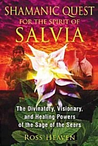 Shamanic Quest for the Spirit of Salvia: The Divinatory, Visionary, and Healing Powers of the Sage of the Seers (Paperback)