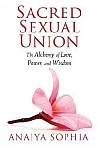 Sacred Sexual Union: The Alchemy of Love, Power, and Wisdom (Paperback)