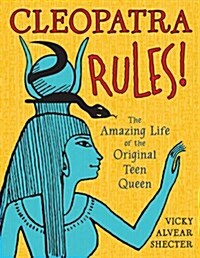 Cleopatra Rules!: The Amazing Life of the Original Teen Queen (Paperback)