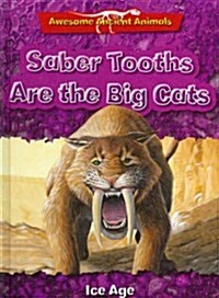 Saber Tooths Are the Big Cats: Ice Age (Library Binding)