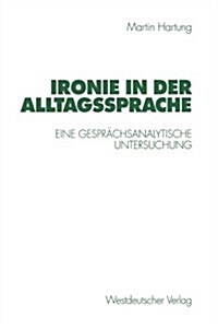 Ironie in Der Alltagssprache: Eine Gespr?hsanalytische Untersuchung (Paperback, 1998)