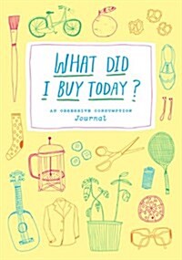 What Did I Buy Today?: An Obsessive Consumption Journal (Paperback)