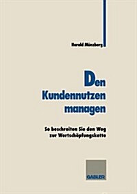 Den Kundennutzen Managen: So Beschreiten Sie Den Weg Zur Wertsch?fungskette (Paperback, 1995)