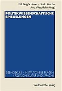 Politikwissenschaftliche Spiegelungen: Ideendiskurs -- Institutionelle Fragen -- Politische Kultur Und Sprache Festschrift F? Theo Stammen Zum 65. Ge (Paperback, 1998)