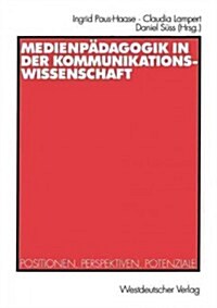 Medienp?agogik in Der Kommunikationswissenschaft: Positionen, Perspektiven, Potenziale (Paperback, 2002)