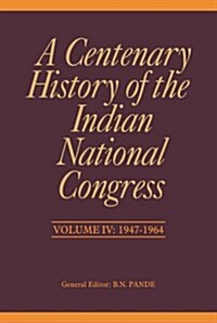 A Centenary History of the Indian National Congress: Volume IV: 1947-1964 (Hardcover)