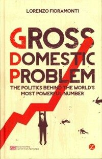 Gross domestic problem : the politics behind the world's most powerful number