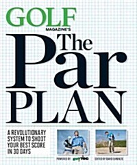 Golf Magazines the Par Plan: A Revolutionary System to Shoot Your Best Score in 30 Days (Hardcover)