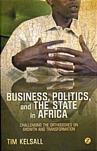 Business, Politics, and the State in Africa : Challenging the Orthodoxies on Growth and Transformation (Paperback, New ed.)
