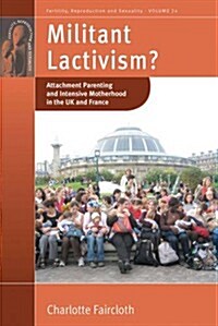 Militant Lactivism? : Attachment Parenting and Intensive Motherhood in the UK and France (Hardcover)