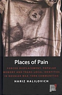 Places of Pain : Forced Displacement, Popular Memory and Trans-local Identities in Bosnian War-torn Communities (Hardcover)