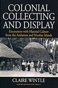 Colonial Collecting and Display : Encounters with Material Culture from the Andaman and Nicobar Islands (Hardcover)