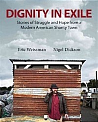 Dignity in Exile: Stories of Struggle and Hope from a Modern American Shanty Town (Paperback, New)