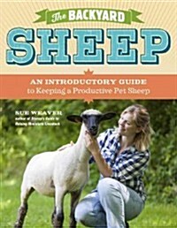 The Backyard Sheep: An Introductory Guide to Keeping Productive Pet Sheep (Paperback)