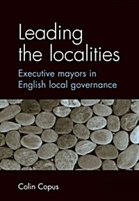 Leading the Localities : Executive Mayors in English Local Governance (Paperback)