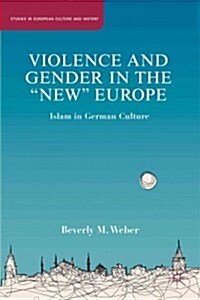 Violence and Gender in the New Europe : Islam in German Culture (Hardcover)