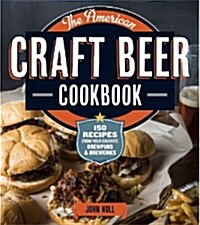The American Craft Beer Cookbook: 155 Recipes from Your Favorite Brewpubs and Breweries (Paperback)