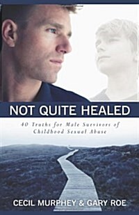 Not Quite Healed: 40 Truths for Male Survivors of Childhood Sexual Abuse (Paperback)