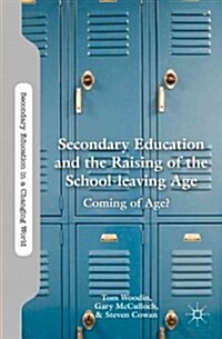 Secondary Education and the Raising of the School-Leaving Age : Coming of Age? (Hardcover)