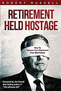Retirement Held Hostage: How to Rescue Your Retirement from Bad Advice (Hardcover)