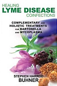 Healing Lyme Disease Coinfections: Complementary and Holistic Treatments for Bartonella and Mycoplasma (Paperback)