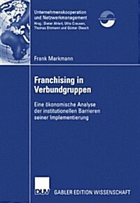 Franchising in Verbundgruppen: Eine ?onomische Analyse Der Institutionellen Barrieren Seiner Implementierung (Paperback, 2002)