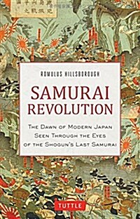 Samurai Revolution: The Dawn of Modern Japan Seen Through the Eyes of the Shoguns Last Samurai (Hardcover)