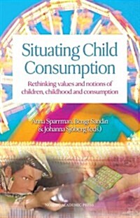Situating Child Consumption: Rethinking Values and Notions of Children, Childhood and Consumption (Hardcover)