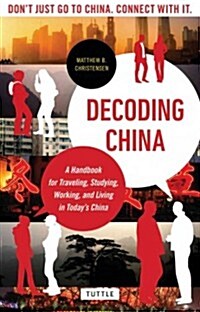 Decoding China: A Handbook for Traveling, Studying, and Working in Todays China (Paperback)