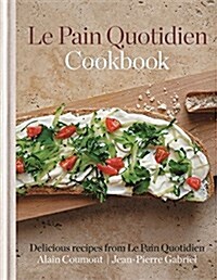 Le Pain Quotidien Cookbook : Delicious Recipes from Le Pain Quotidien (Hardcover)