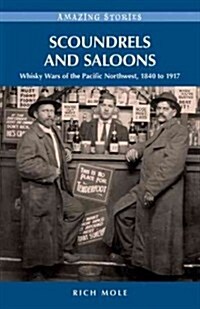 Scoundrels and Saloons: Whisky Wars of the Pacific Northwest, 1840-1917 (Paperback)